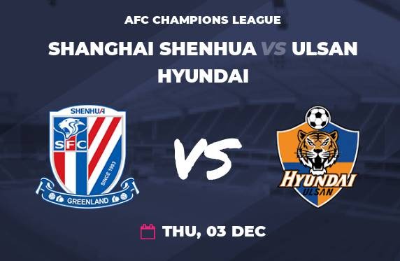 Shanghai Shenhua VS Ulsan Hyundai-AFC Champions League Dự đoán và phân tích 19:00 ngày 4 tháng 12