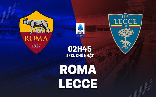 Dự đoán và phân tích Roma VS Lecce-Serie A 08/12 02:45