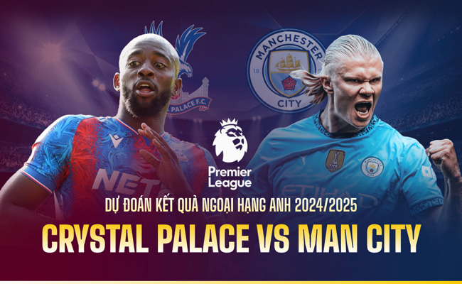 Crystal Palace VS Manchester City - Dự đoán và phân tích Premier League 22h00 ngày 7/12