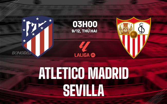 Nhận định và phân tích Atletico Madrid VS Sevilla-La Liga 09/12 03:00