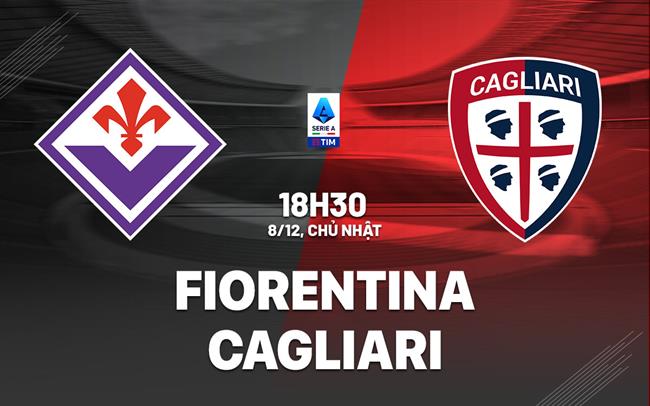 Fiorentina VS Cagliari-Serie A dự đoán và phân tích 18h30 ngày 8/12